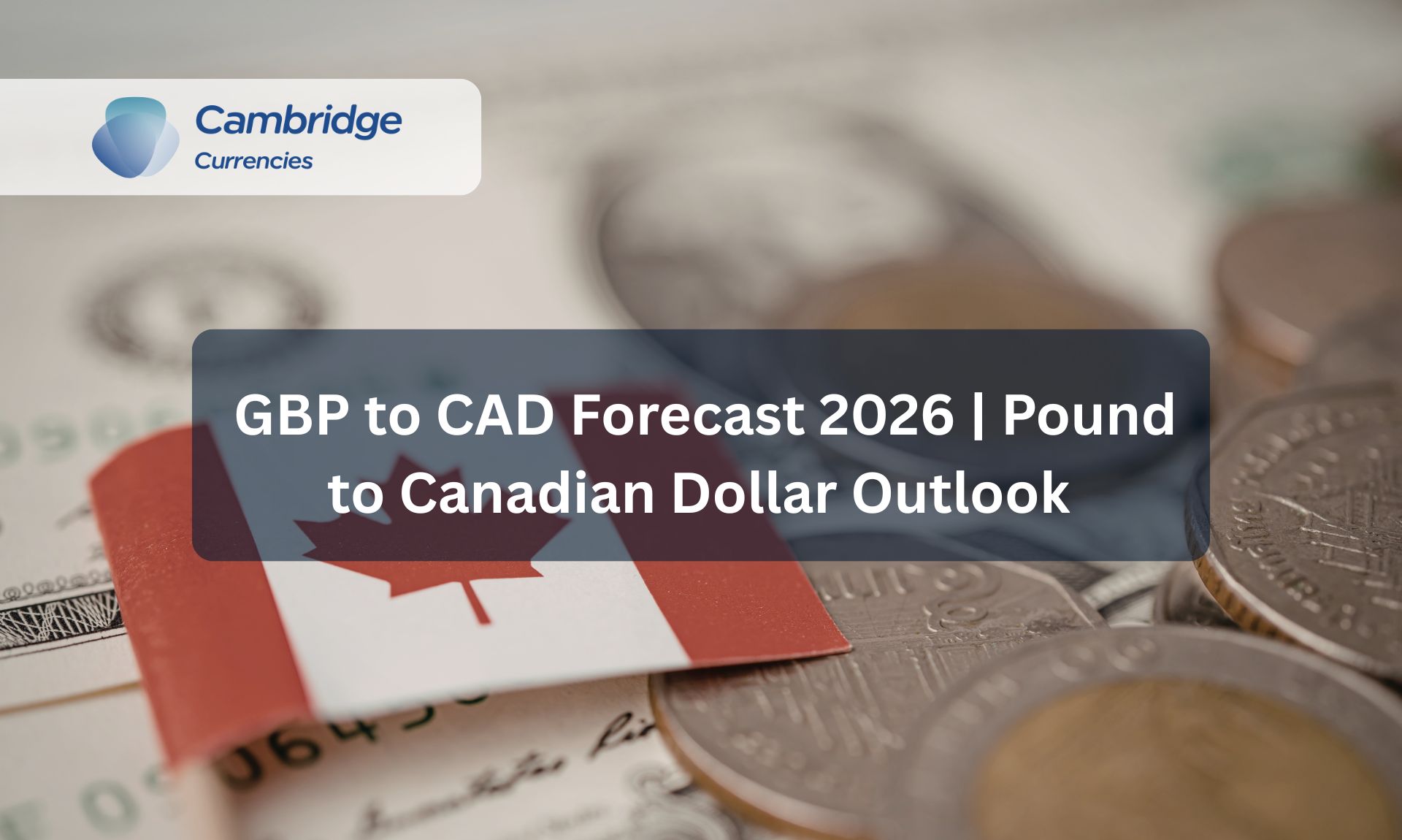 GBP to CAD Forecast 2026 | Pound to Canadian Dollar Outlook